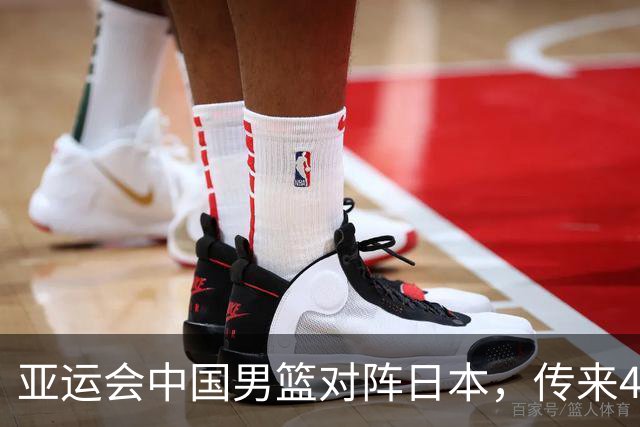亚运会中国男篮对阵日本，传来4好消息和2坏消息，男篮赢球有戏